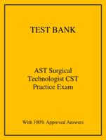 TEST BANK FOR AST Surgical Technologist CST Practice Exam. Questions With 100% Approved Answers 2024