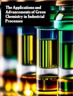 The applications and advancements of green chemistry in industrial processes